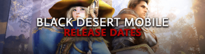 Black-Desert-Mobile-Release-Dates-Of-Game-South-Korean-North-American-European-Global-English-Beta-Live-Launch-Schedules