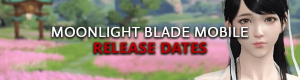 Moonlight-Blade-Mobile-Dates-Of-Game-Alpha-Beta-Early-Access-Live-Launch-MMORPG-English-Korean-Versions-Schedules